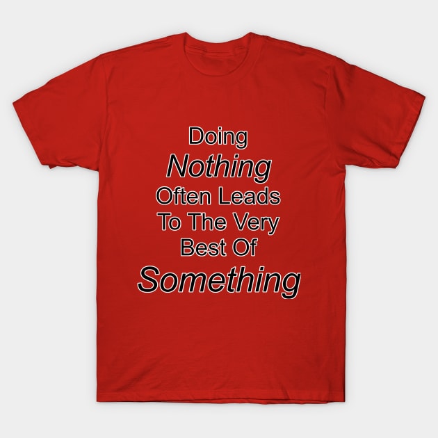 Doing Nothing Leads To Something T-Shirt by The Great Stories